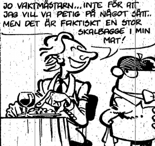 Uti vår hage av Krister Petersson - Skalbagge i maten (): En man kallar till sig Olaf och har klagomål över att det är en skalbagge i hans mat.
<br><br>
Då denna strippen är en av 8 som enbart publicerats i Dagens Nyheter i Februari 1988, och därmed ganska besvärlig att komma över, så har jag valt att här infoga strippen i sin helhet.
<img src=