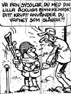 Uti vår hage av Krister Petersson - Olaf använder vapen som slägga (): Olaf använder ett vapen som slägga varpå ett befäl blir förbannad och menar att vapen är till för att ta kål på fiender.
<br><br>
Då denna strippen är en av 8 som enbart publicerats i Dagens Nyheter i Februari 1988, och därmed ganska besvärlig att komma över, så har jag valt att här infoga strippen i sin helhet.
<img src=